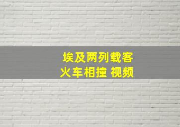 埃及两列载客火车相撞 视频